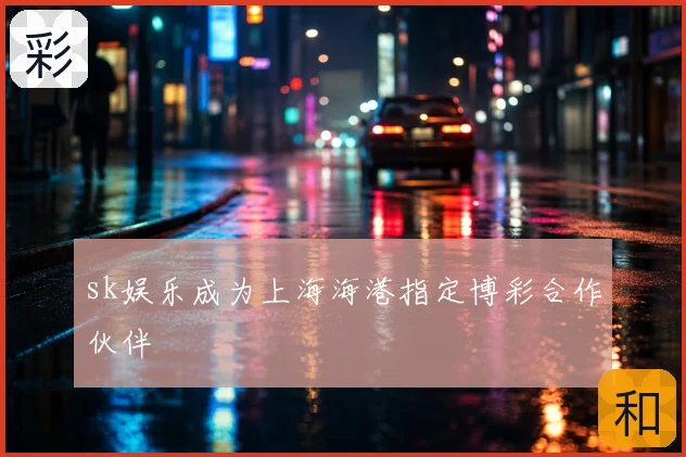 sk娱乐成为上海海港指定博彩合作伙伴