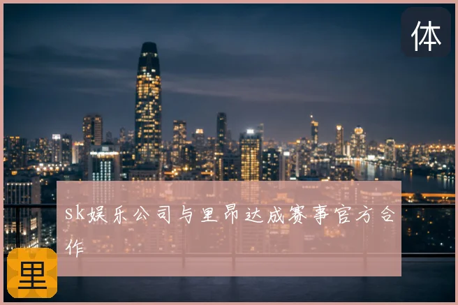 sk娱乐公司与里昂达成赛事官方合作