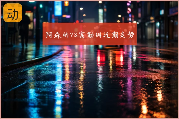 阿森纳vs富勒姆近期走势