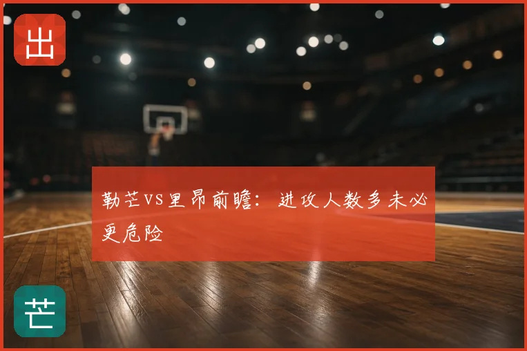 勒芒vs里昂前瞻:进攻人数多未必更危险