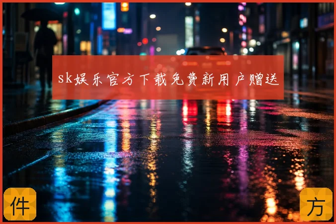 sk娱乐官方下载免费新用户赠送